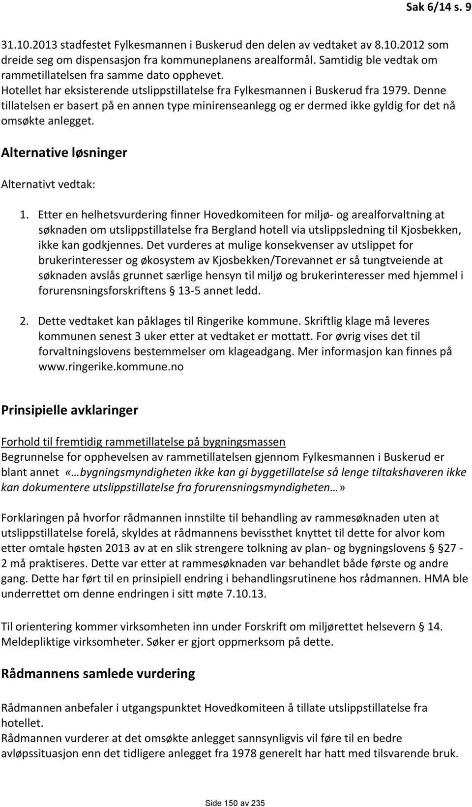 Denne tillatelsen er basert på en annen type minirenseanlegg og er dermed ikke gyldig for det nå omsøkte anlegget. Alternative løsninger Alternativt vedtak: 1.