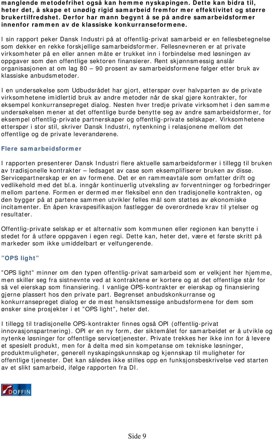 I sin rapport peker Dansk Industri på at offentlig-privat samarbeid er en fellesbetegnelse som dekker en rekke forskjellige samarbeidsformer.