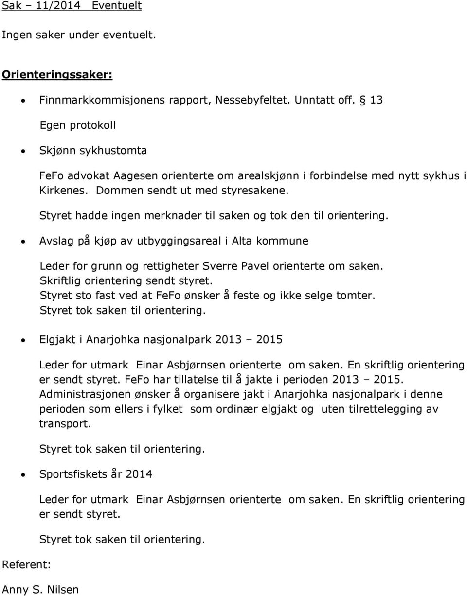 Styret hadde ingen merknader til saken og tok den til orientering. Avslag på kjøp av utbyggingsareal i Alta kommune Leder for grunn og rettigheter Sverre Pavel orienterte om saken.