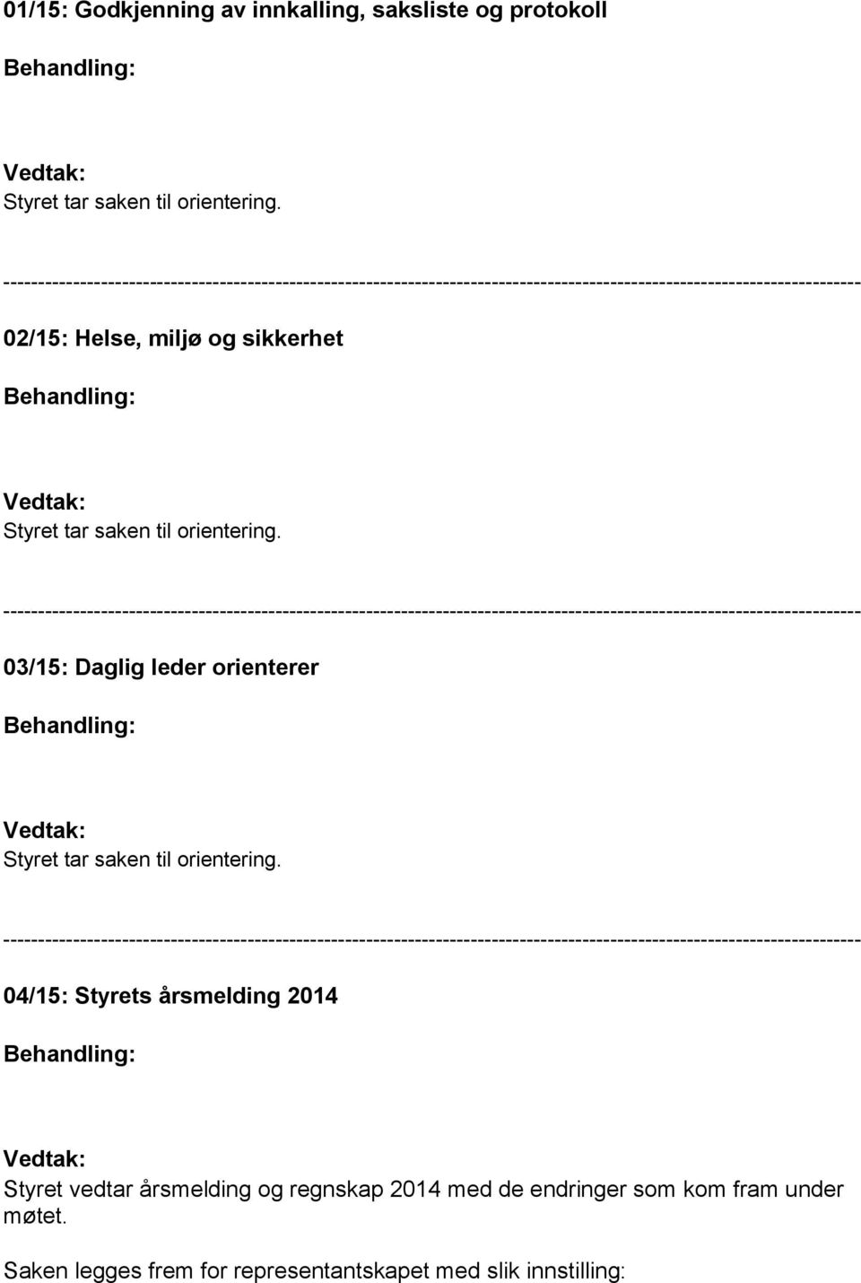 03/15: Daglig leder orienterer Styret tar saken til orientering.