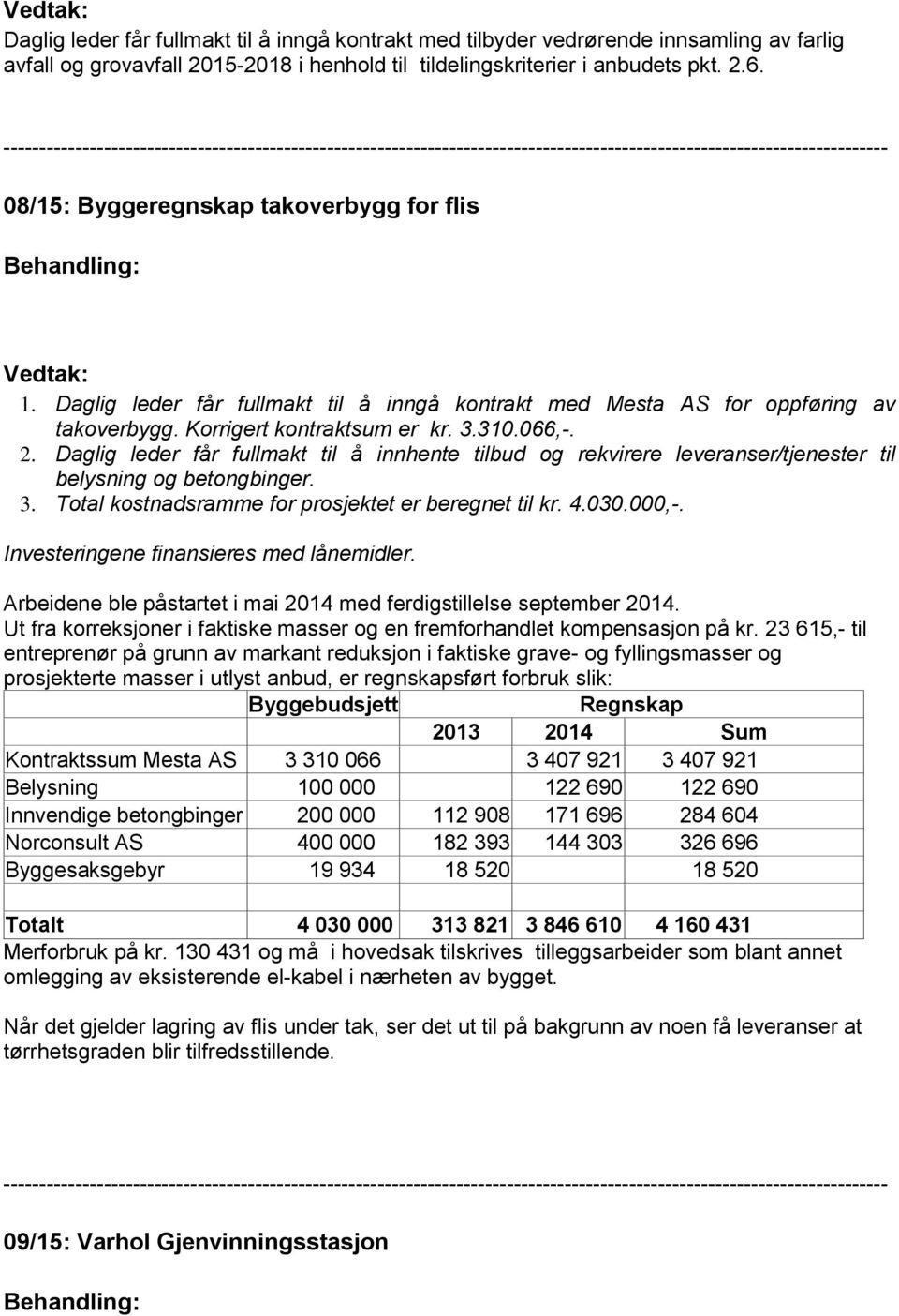 Daglig leder får fullmakt til å innhente tilbud og rekvirere leveranser/tjenester til belysning og betongbinger. 3. Total kostnadsramme for prosjektet er beregnet til kr. 4.030.000,-.