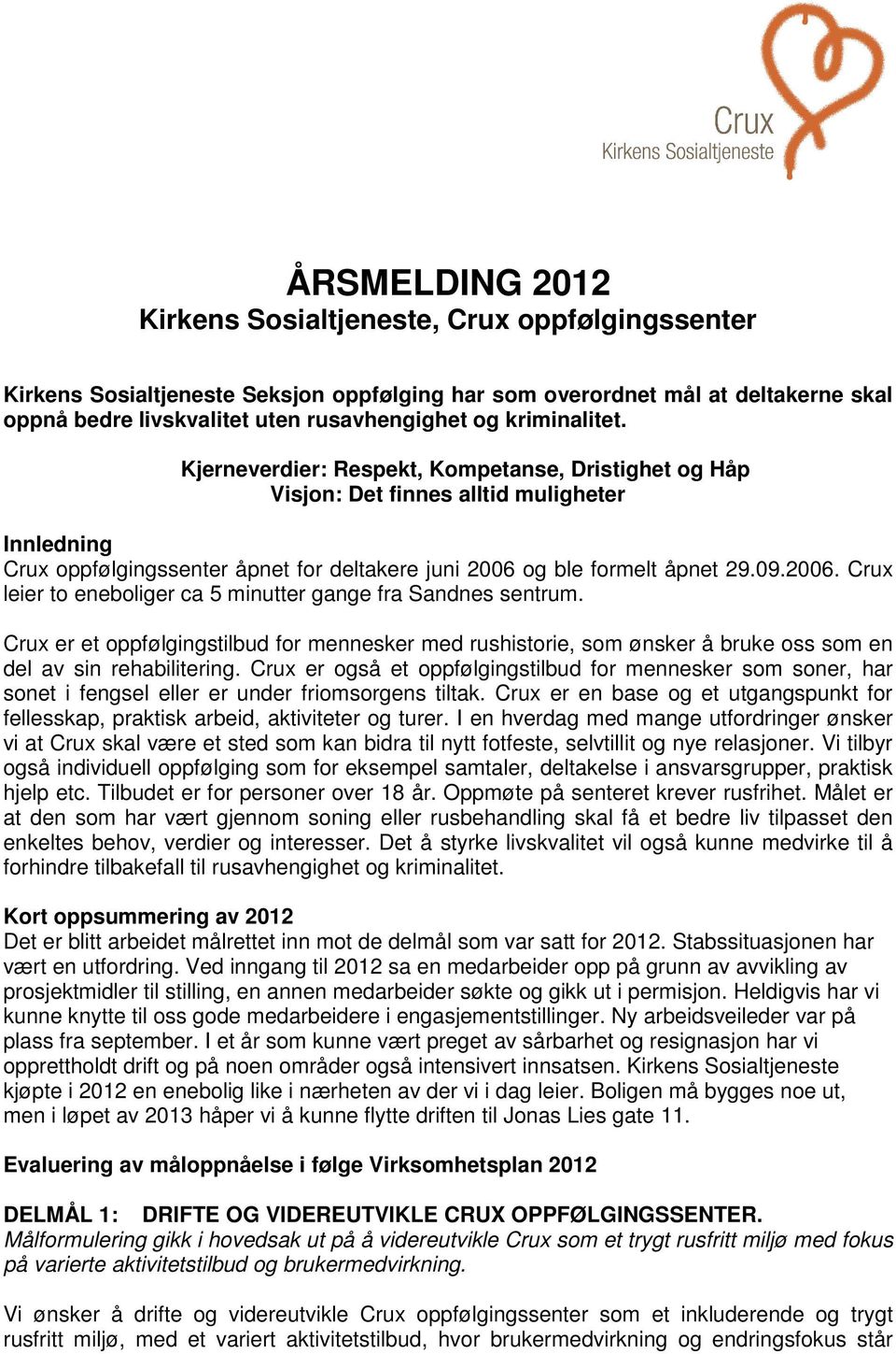 2006. Crux leier to eneboliger ca 5 minutter gange fra Sandnes sentrum. Crux er et oppfølgingstilbud for mennesker med rushistorie, som ønsker å bruke oss som en del av sin rehabilitering.