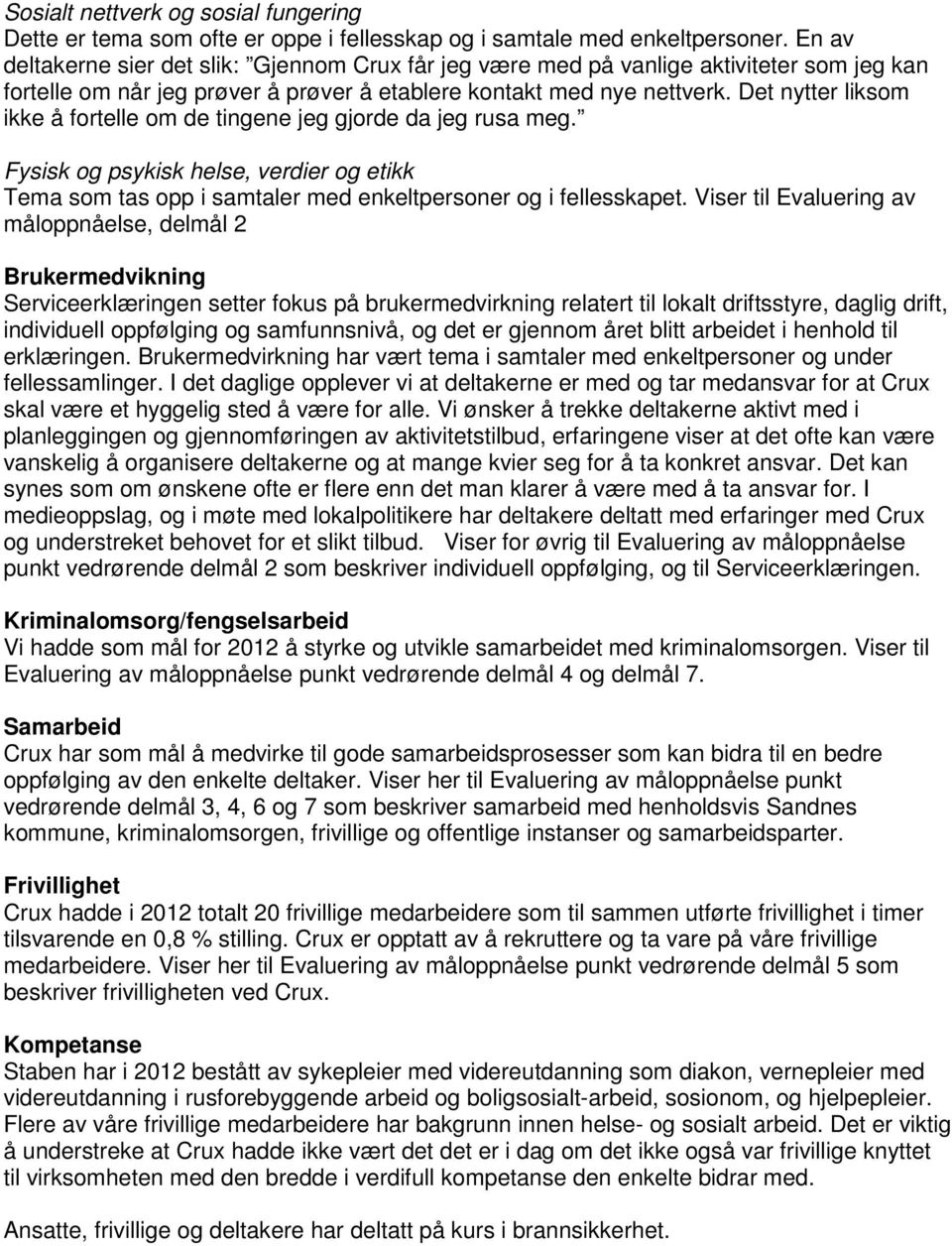 Det nytter liksom ikke å fortelle om de tingene jeg gjorde da jeg rusa meg. Fysisk og psykisk helse, verdier og etikk Tema som tas opp i samtaler med enkeltpersoner og i fellesskapet.