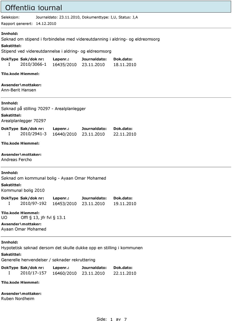 2010 Ann-Berit Hansen nnhold: Søknad på stilling 70297 - Arealplanlegger Arealplanlegger 70297 2010/2941-3 16440/2010 Andreas Fercho nnhold: Søknad om kommunal bolig - Ayaan Omar