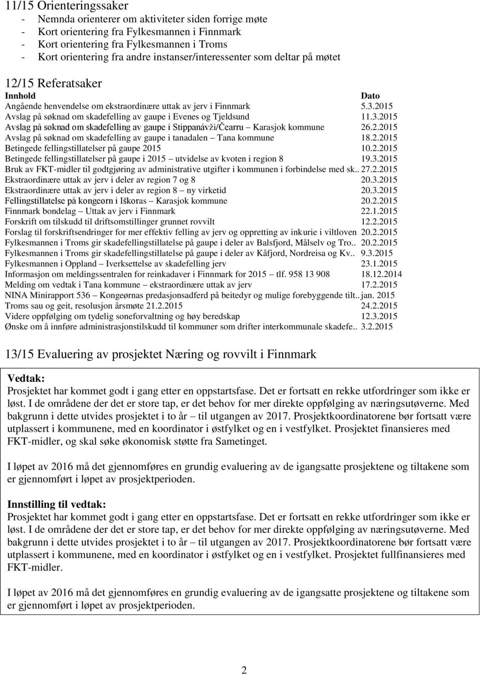 2015 Avslag på søknad om skadefelling av gaupe i Evenes og Tjeldsund 11.3.2015 Avslag på søknad om skadefelling av gaupe i Stippanávži/Čearru Karasjok kommune 26.2.2015 Avslag på søknad om skadefelling av gaupe i tanadalen Tana kommune 18.