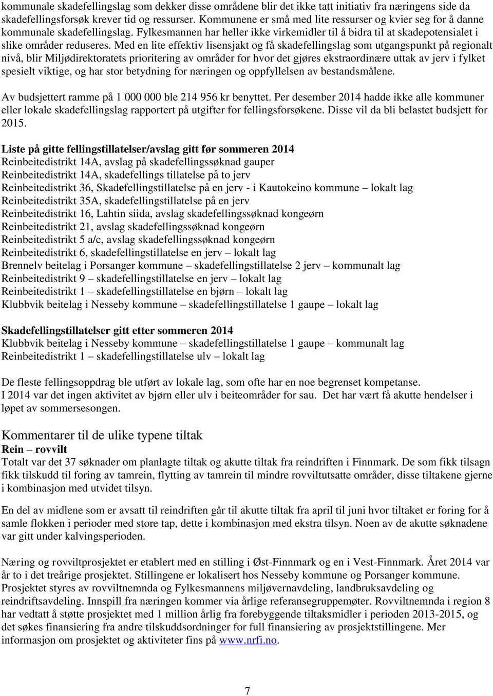 Med en lite effektiv lisensjakt og få skadefellingslag som utgangspunkt på regionalt nivå, blir Miljødirektoratets prioritering av områder for hvor det gjøres ekstraordinære uttak av jerv i fylket