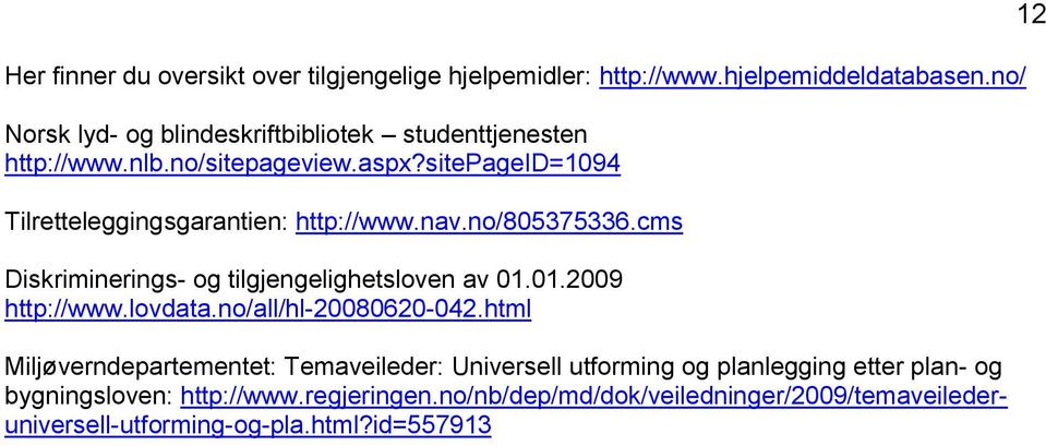 sitepageid=1094 Tilretteleggingsgarantien: http://www.nav.no/805375336.cms Diskriminerings- og tilgjengelighetsloven av 01.01.2009 http://www.