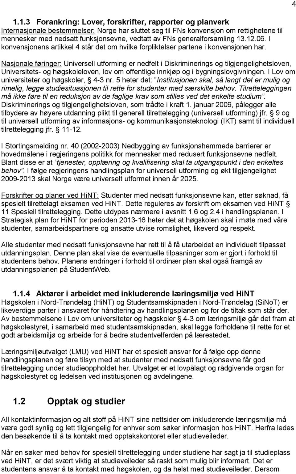 Nasjonale føringer: Universell utforming er nedfelt i Diskriminerings og tilgjengelighetsloven, Universitets- og høgskoleloven, lov om offentlige innkjøp og i bygningslovgivningen.