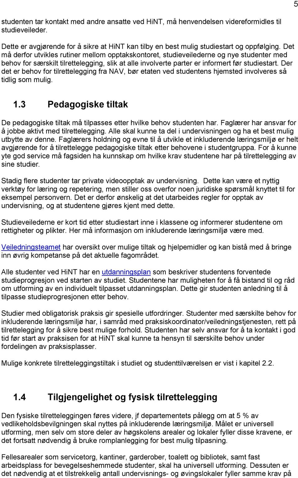 Der det er behov for tilrettelegging fra NAV, bør etaten ved studentens hjemsted involveres så tidlig som mulig. 1.