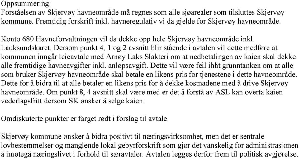 Dersom punkt 4, 1 og 2 avsnitt blir stående i avtalen vil dette medføre at kommunen inngår leieavtale med Arnøy Laks Slakteri om at nedbetalingen av kaien skal dekke alle fremtidige havneavgifter