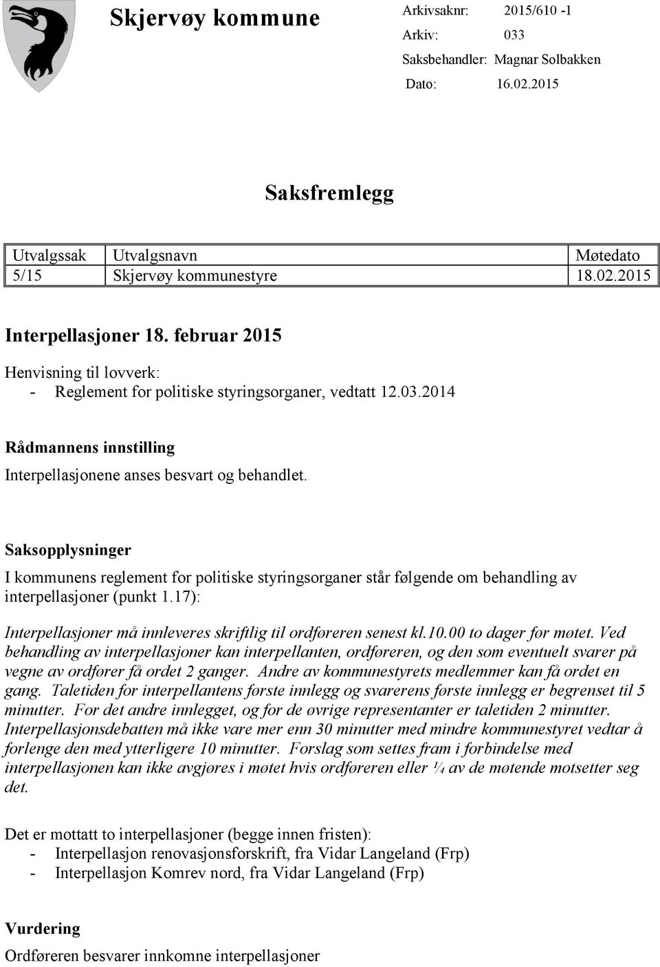 Saksopplysninger I kommunens reglement for politiske styringsorganer står følgende om behandling av interpellasjoner (punkt 1.17): Interpellasjoner må innleveres skriftlig til ordføreren senest kl.10.