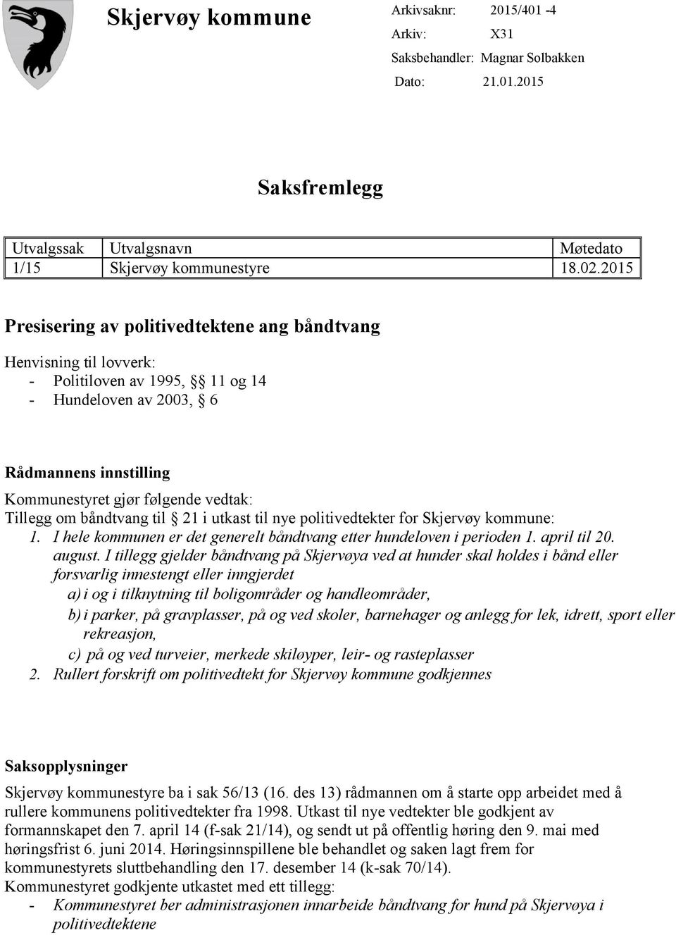 om båndtvang til 21 i utkast til nye politivedtekter for Skjervøy kommune: 1. I hele kommunen er det generelt båndtvang etter hundeloven i perioden 1. april til 20. august.