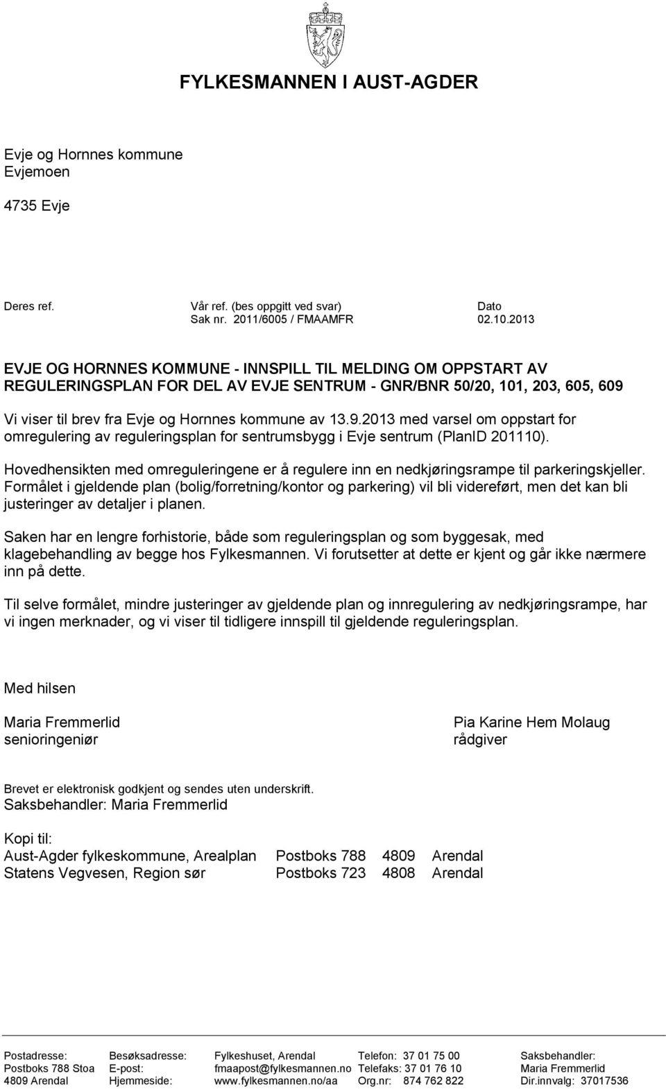 Vi viser til brev fra Evje og Hornnes kommune av 13.9.2013 med varsel om oppstart for omregulering av reguleringsplan for sentrumsbygg i Evje sentrum (PlanID 201110).