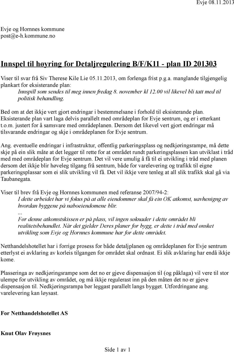 Eksisterande plan vart laga delvis parallelt med områdeplan for Evje sentrum, og er i etterkant t.o.m. justert for å samsvare med områdeplanen.