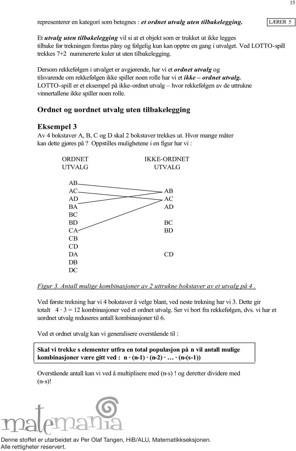 Ved LOTTO-spill trekkes 7+2 nummererte kuler ut uten tilbakelegging.