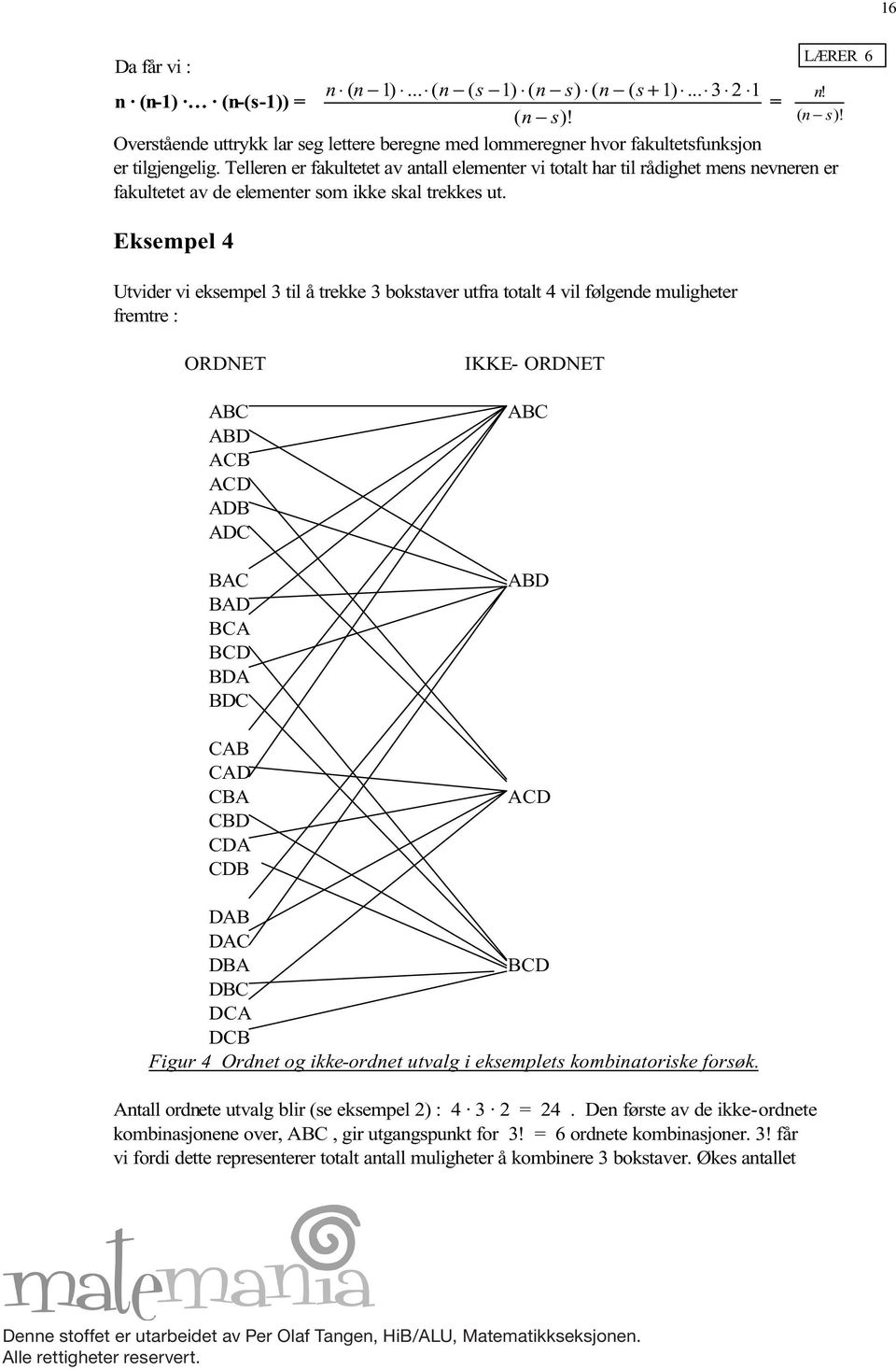 Eksempel 4 Utvider vi eksempel 3 til å trekke 3 bokstaver utfra totalt 4 vil følgende muligheter fremtre : LÆRER 6 ORDNET ABC ABD ACB ACD ADB ADC BAC BAD BCA BCD BDA BDC CAB CAD CBA CBD CDA CDB IKKE-