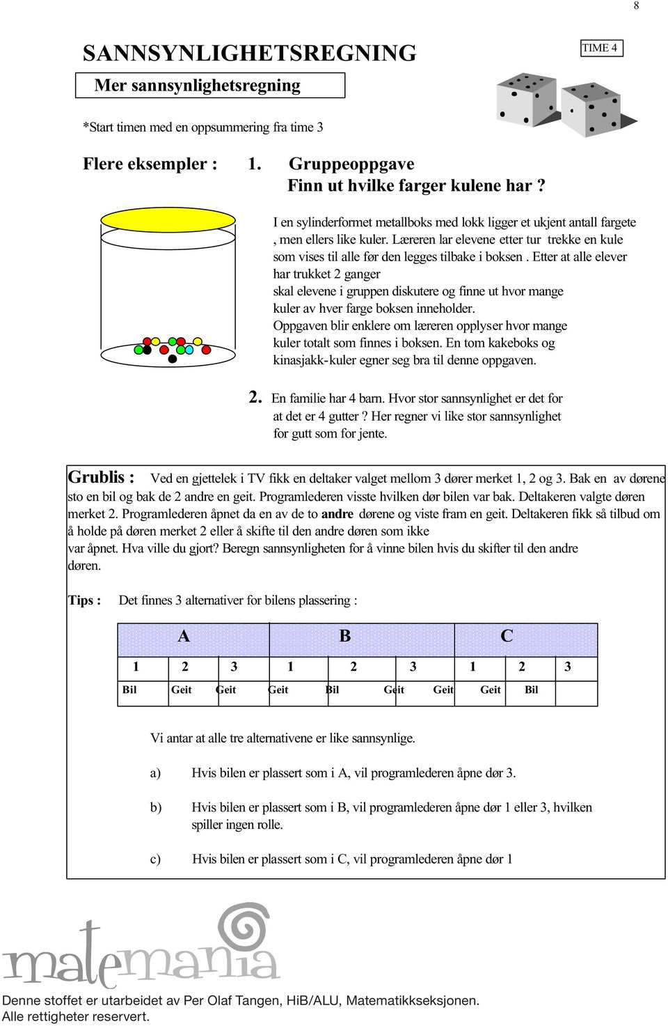 Etter at alle elever har trukket 2 ganger skal elevene i gruppen diskutere og finne ut hvor mange kuler av hver farge boksen inneholder.