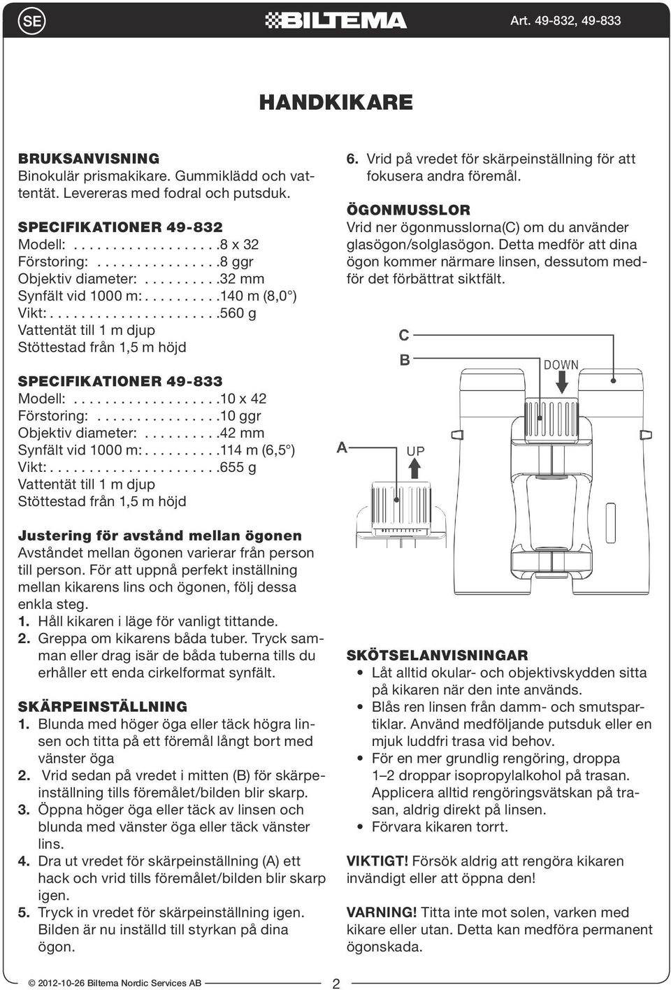 Vrid på vredet för skärpeinställning för att fokusera andra föremål. Ögonmusslor Vrid ner ögonmusslorna(c) om du använder glasögon/solglasögon.