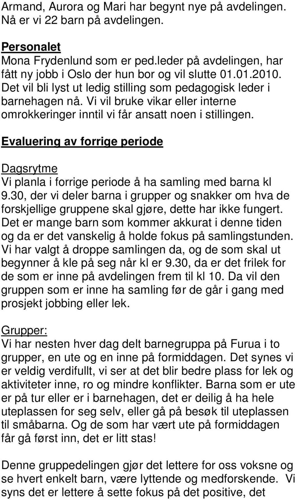 Evaluering av forrige periode Dagsrytme Vi planla i forrige periode å ha samling med barna kl 9.