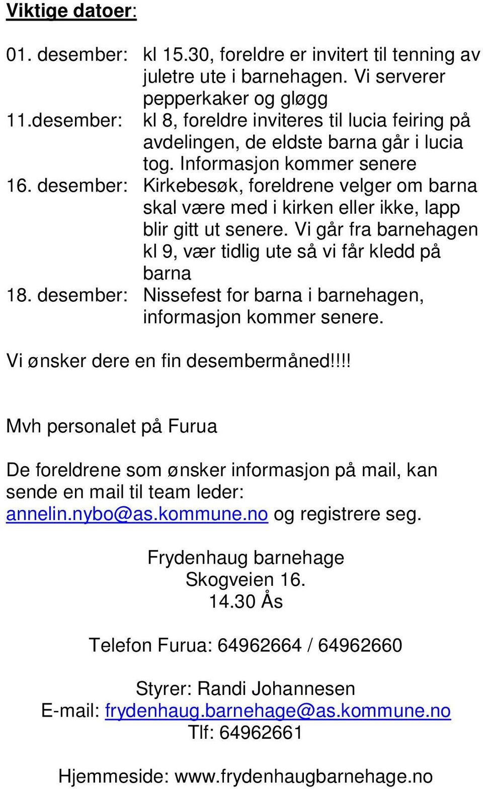 desember: Kirkebesøk, foreldrene velger om barna skal være med i kirken eller ikke, lapp blir gitt ut senere. Vi går fra barnehagen kl 9, vær tidlig ute så vi får kledd på barna 18.