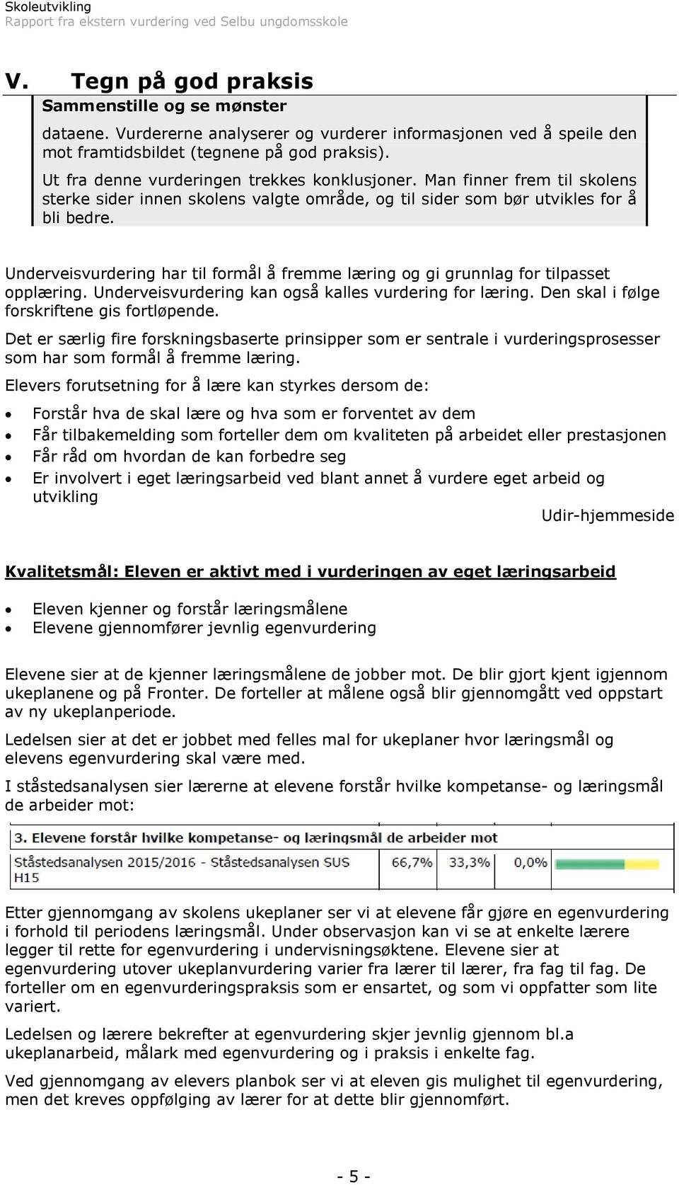 Underveisvurdering har til formål å fremme læring og gi grunnlag for tilpasset opplæring. Underveisvurdering kan også kalles vurdering for læring. Den skal i følge forskriftene gis fortløpende.