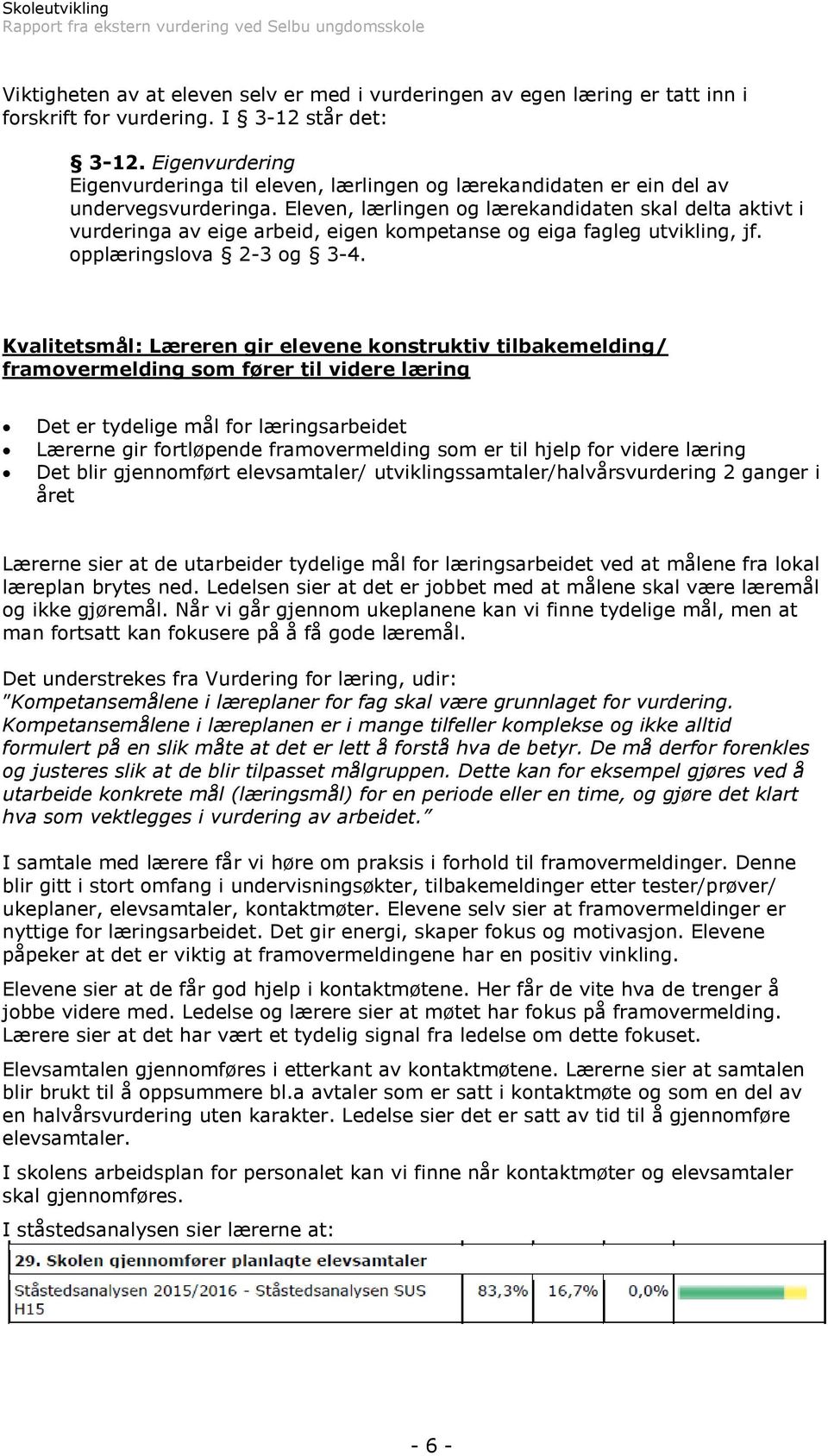 Eleven, lærlingen og lærekandidaten skal delta aktivt i vurderinga av eige arbeid, eigen kompetanse og eiga fagleg utvikling, jf. opplæringslova 2-3 og 3-4.