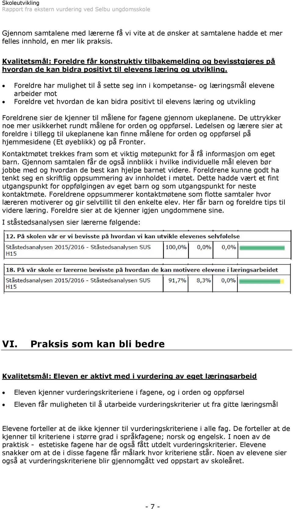 Foreldre har mulighet til å sette seg inn i kompetanse- og læringsmål elevene arbeider mot Foreldre vet hvordan de kan bidra positivt til elevens læring og utvikling Foreldrene sier de kjenner til