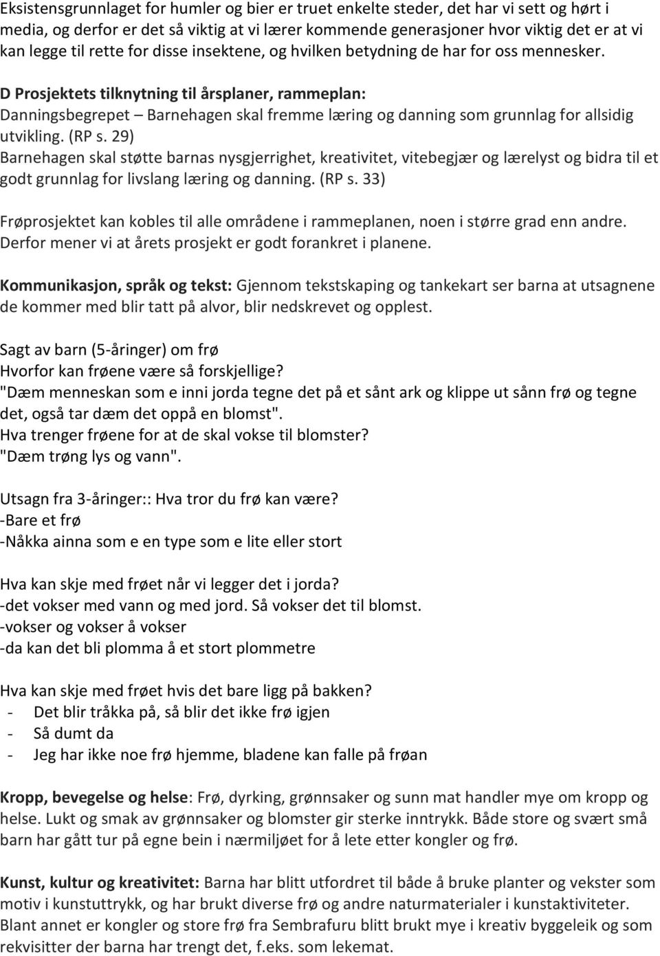 D Prosjektets tilknytning til årsplaner, rammeplan: Danningsbegrepet Barnehagen skal fremme læring og danning som grunnlag for allsidig utvikling. (RP s.