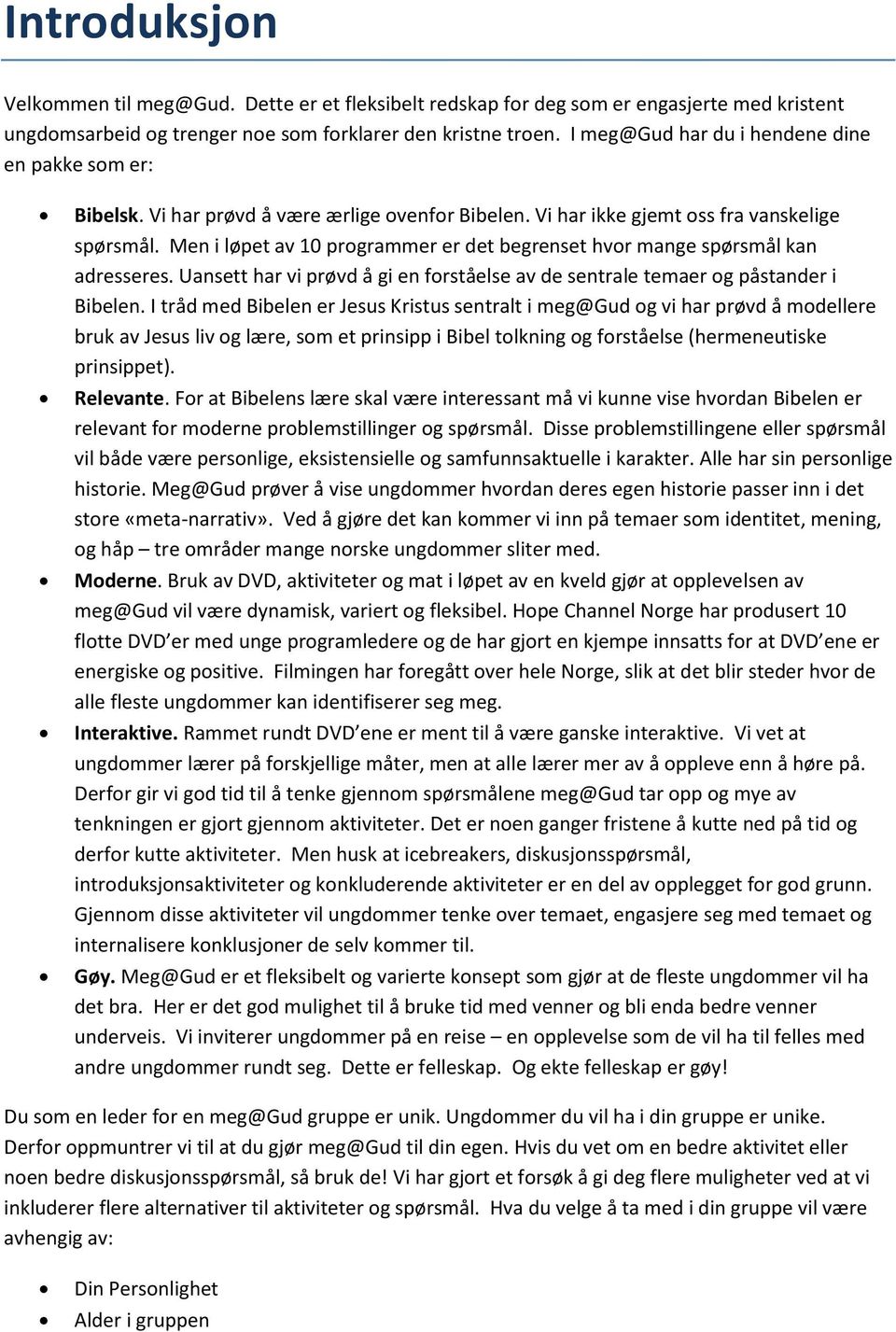 Men i løpet av 10 programmer er det begrenset hvor mange spørsmål kan adresseres. Uansett har vi prøvd å gi en forståelse av de sentrale temaer og påstander i Bibelen.