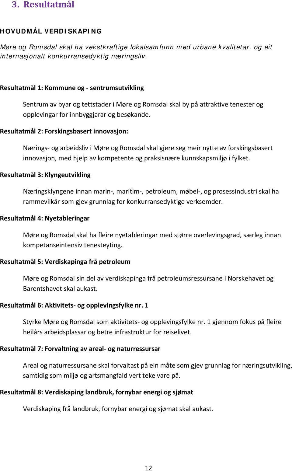 Resultatmål 2: Forskingsbasert innovasjon: Nærings- og arbeidsliv i Møre og Romsdal skal gjere seg meir nytte av forskingsbasert innovasjon, med hjelp av kompetente og praksisnære kunnskapsmiljø i