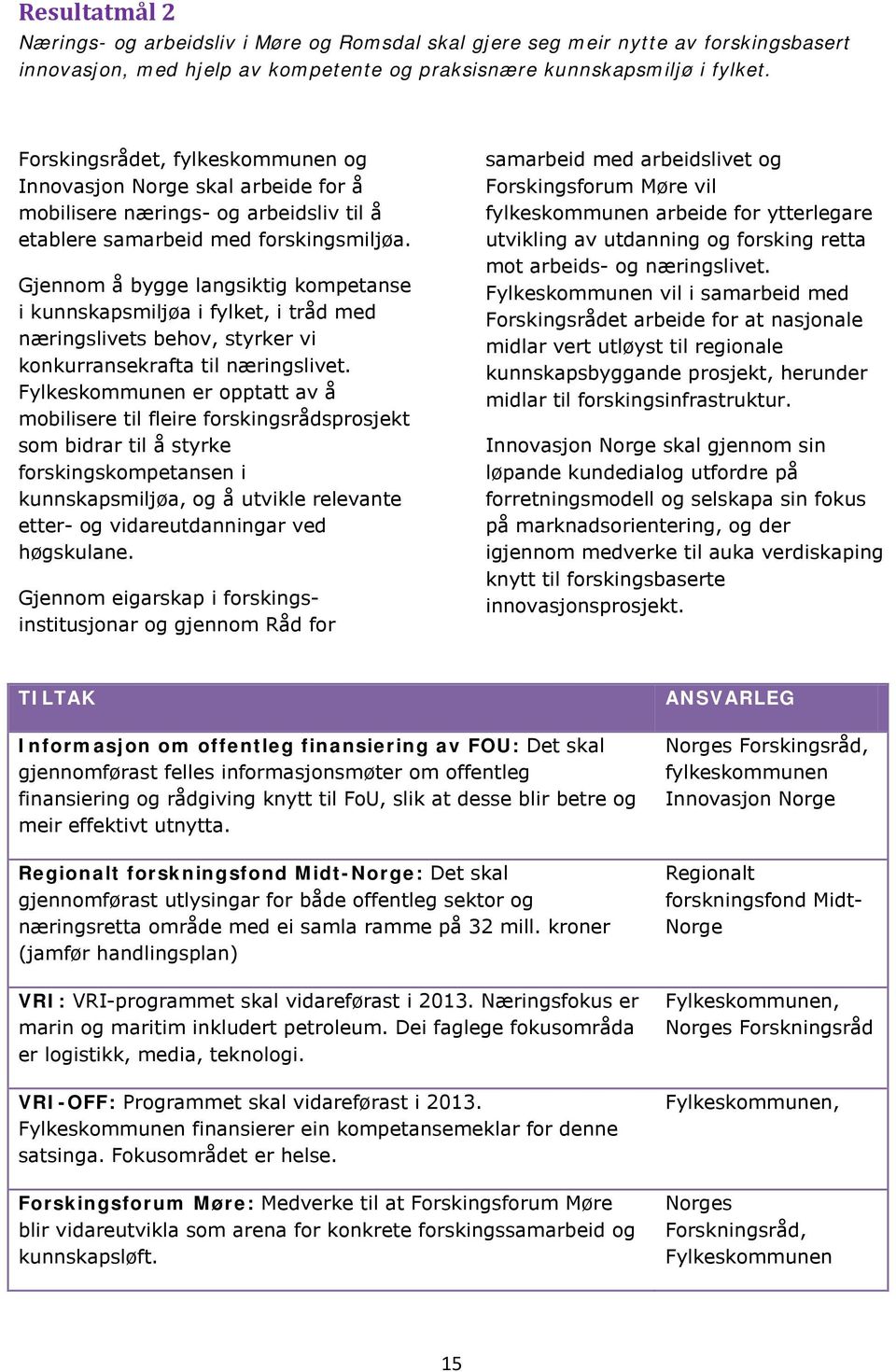 Gjennom å bygge langsiktig kompetanse i kunnskapsmiljøa i fylket, i tråd med næringslivets behov, styrker vi konkurransekrafta til næringslivet.