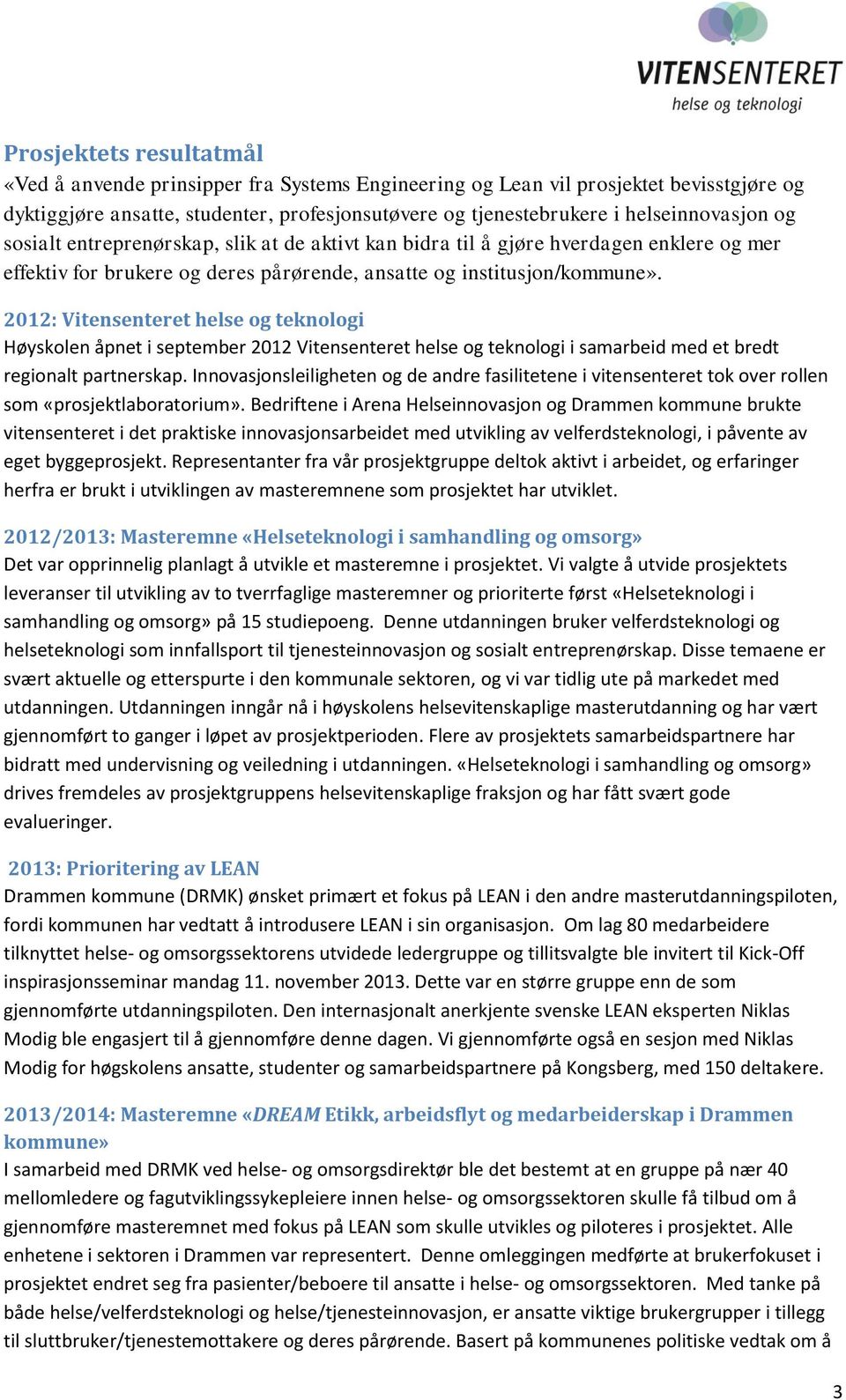 2012: Vitensenteret helse og teknologi Høyskolen åpnet i september 2012 Vitensenteret helse og teknologi i samarbeid med et bredt regionalt partnerskap.