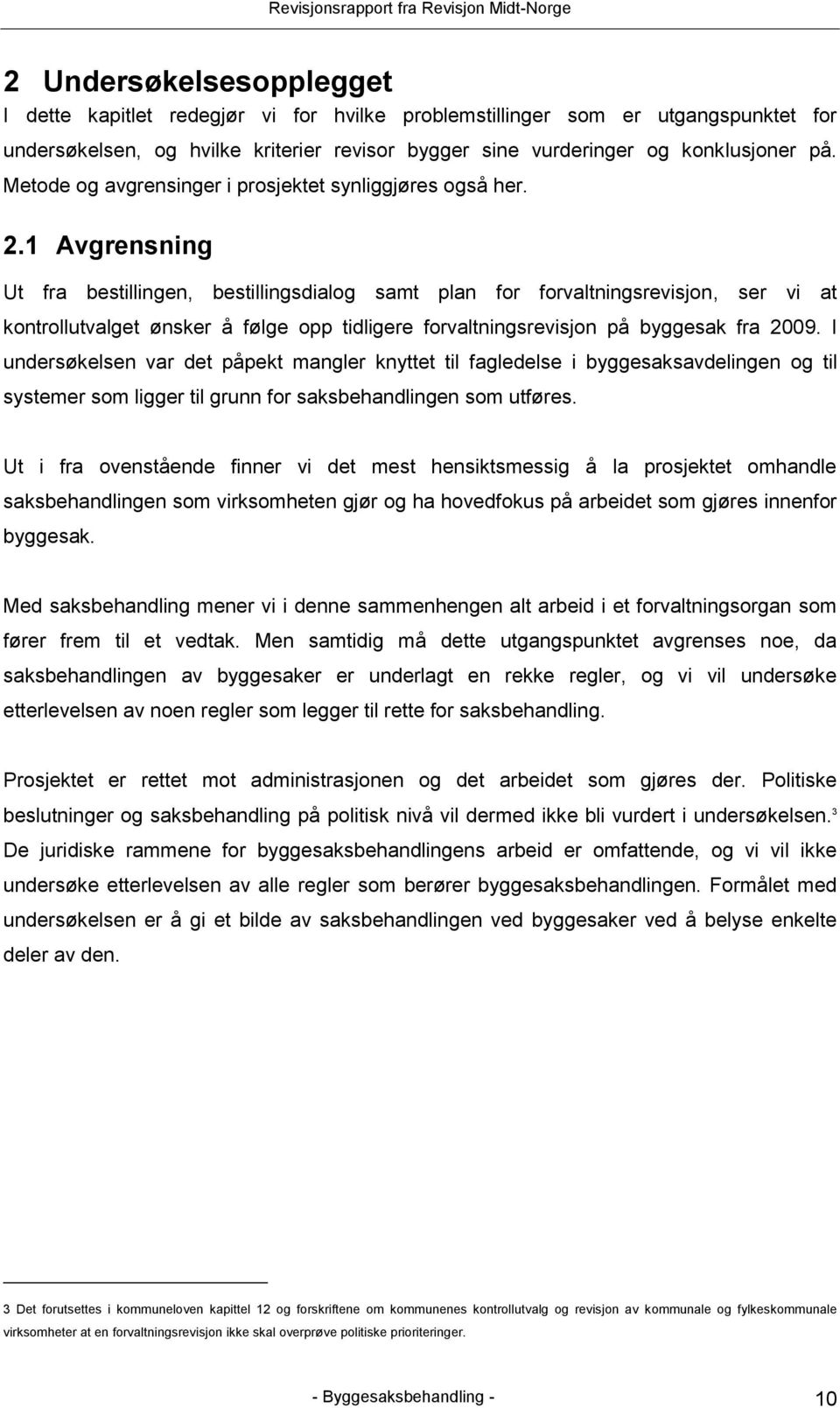 1 Avgrensning Ut fra bestillingen, bestillingsdialog samt plan for forvaltningsrevisjon, ser vi at kontrollutvalget ønsker å følge opp tidligere forvaltningsrevisjon på byggesak fra 2009.