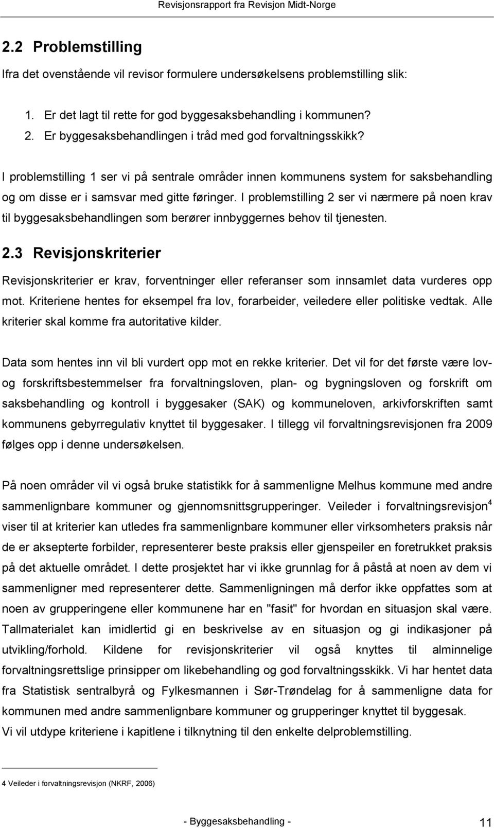 I problemstilling 2 ser vi nærmere på noen krav til byggesaksbehandlingen som berører innbyggernes behov til tjenesten. 2.3 Revisjonskriterier Revisjonskriterier er krav, forventninger eller referanser som innsamlet data vurderes opp mot.