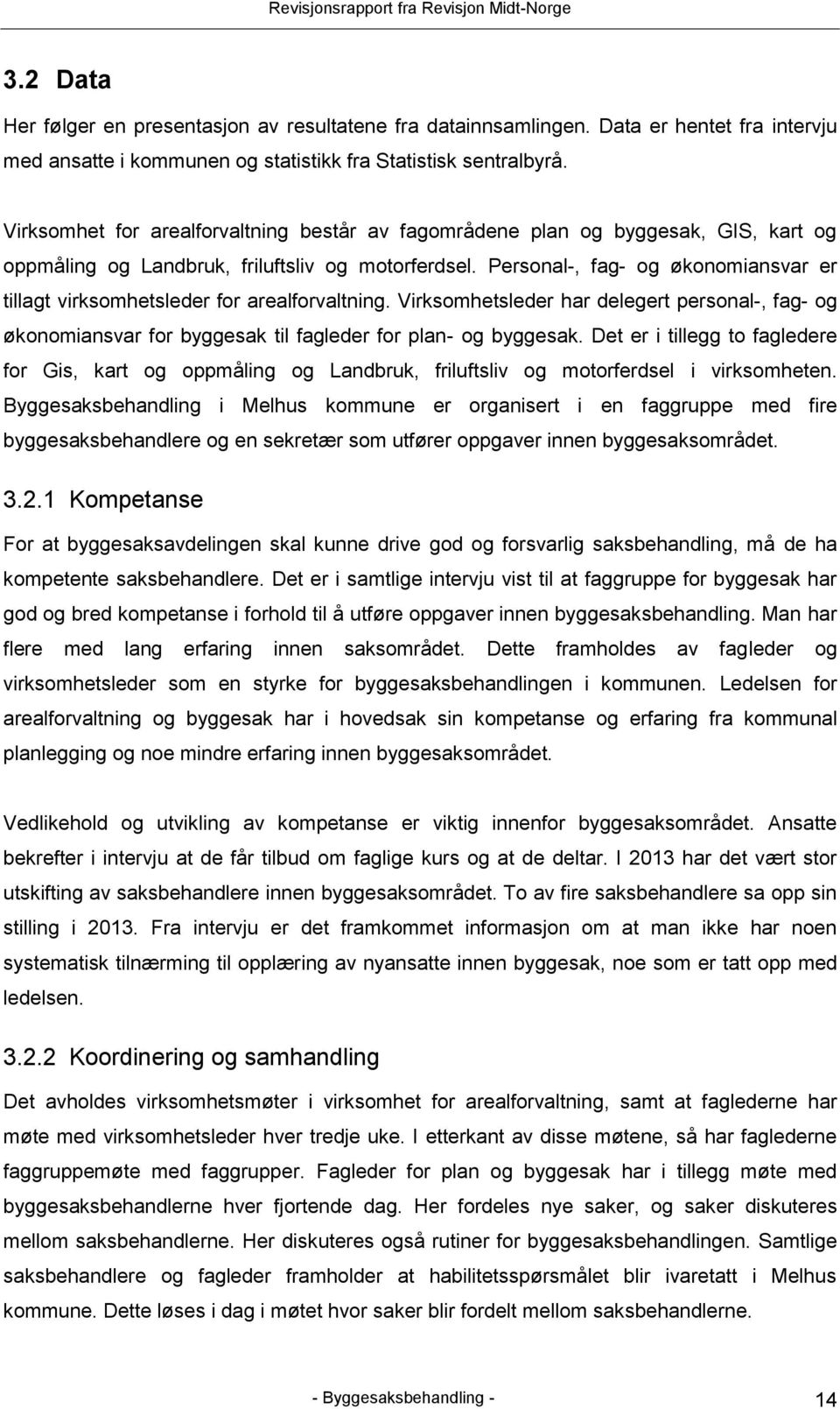 Personal-, fag- og økonomiansvar er tillagt virksomhetsleder for arealforvaltning. Virksomhetsleder har delegert personal-, fag- og økonomiansvar for byggesak til fagleder for plan- og byggesak.