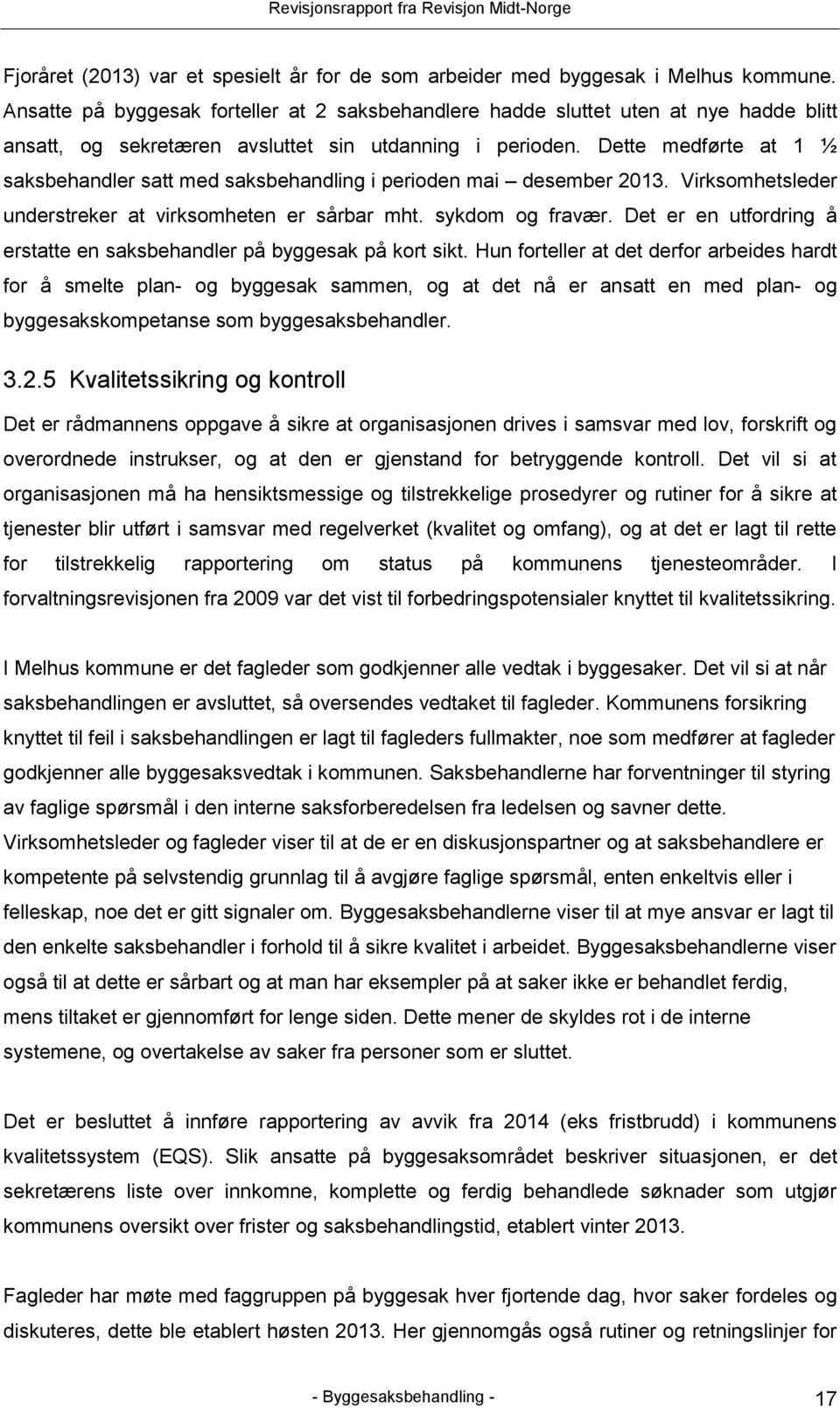 Dette medførte at 1 ½ saksbehandler satt med saksbehandling i perioden mai desember 2013. Virksomhetsleder understreker at virksomheten er sårbar mht. sykdom og fravær.