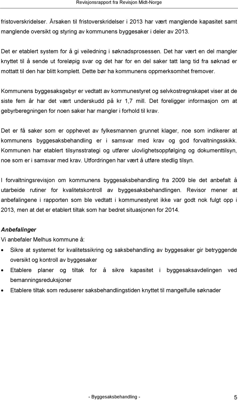 Det har vært en del mangler knyttet til å sende ut foreløpig svar og det har for en del saker tatt lang tid fra søknad er mottatt til den har blitt komplett.