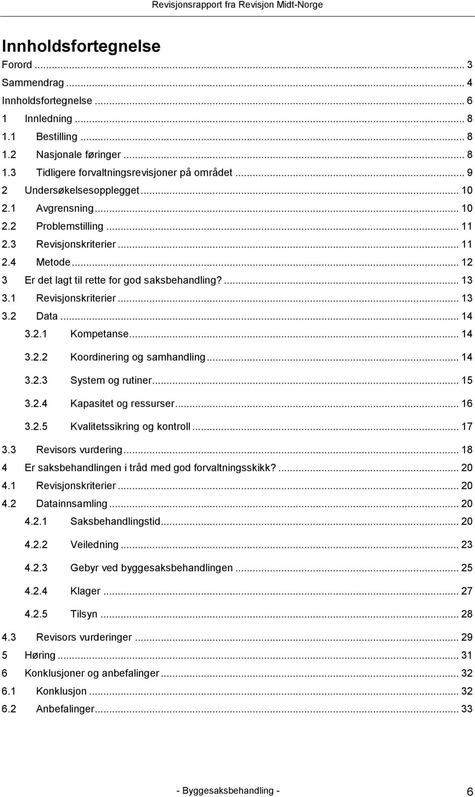 1 Revisjonskriterier... 13 3.2 Data... 14 3.2.1 Kompetanse... 14 3.2.2 Koordinering og samhandling... 14 3.2.3 System og rutiner... 15 3.2.4 Kapasitet og ressurser... 16 3.2.5 Kvalitetssikring og kontroll.