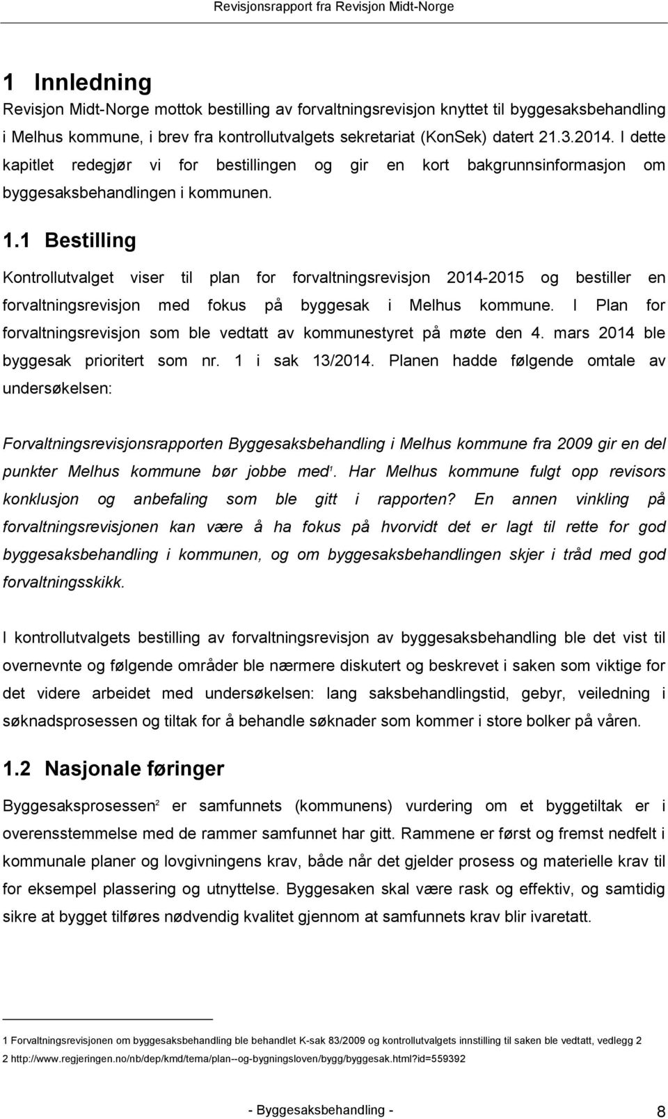 1 Bestilling Kontrollutvalget viser til plan for forvaltningsrevisjon 2014-2015 og bestiller en forvaltningsrevisjon med fokus på byggesak i Melhus kommune.