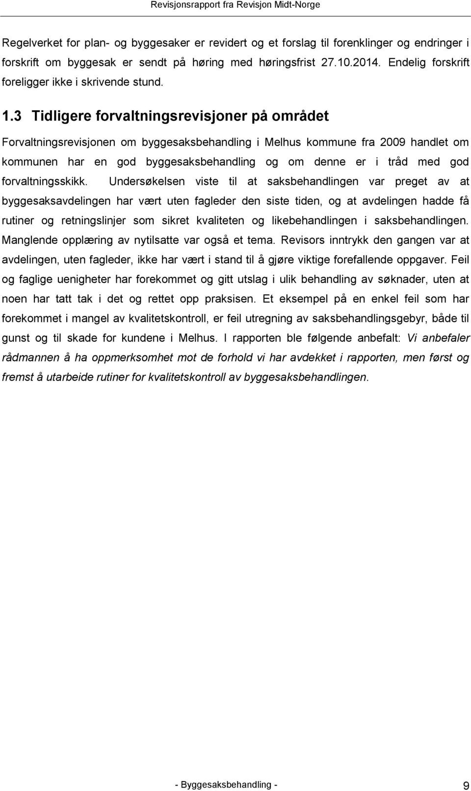 3 Tidligere forvaltningsrevisjoner på området Forvaltningsrevisjonen om byggesaksbehandling i Melhus kommune fra 2009 handlet om kommunen har en god byggesaksbehandling og om denne er i tråd med god