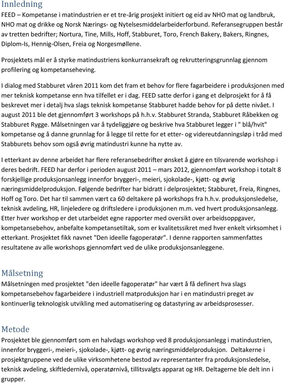 Prosjektets mål er å styrke matindustriens konkurransekraft og rekrutteringsgrunnlag gjennom profilering og kompetanseheving.