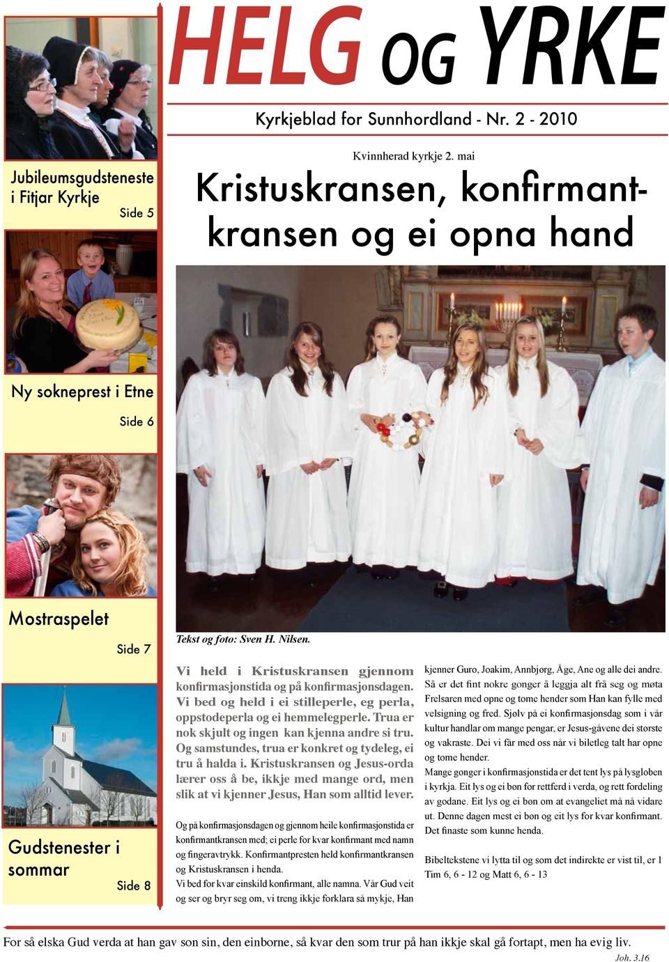 Gudstenester i sommar Side 8 Vi held i Kristuskransen gjennom konfirmasjonstida og på konfirmasjonsdagen. Vi bed og held i ei stilleperle, eg perla, oppstodeperla og ei hemmelegperle.