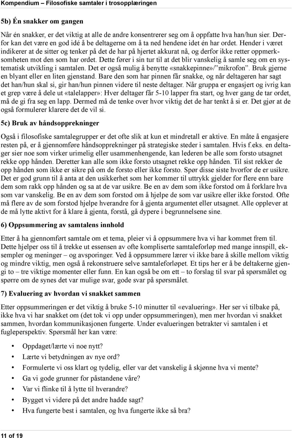 Hender i været indikerer at de sitter og tenker på det de har på hjertet akkurat nå, og derfor ikke retter oppmerksomheten mot den som har ordet.