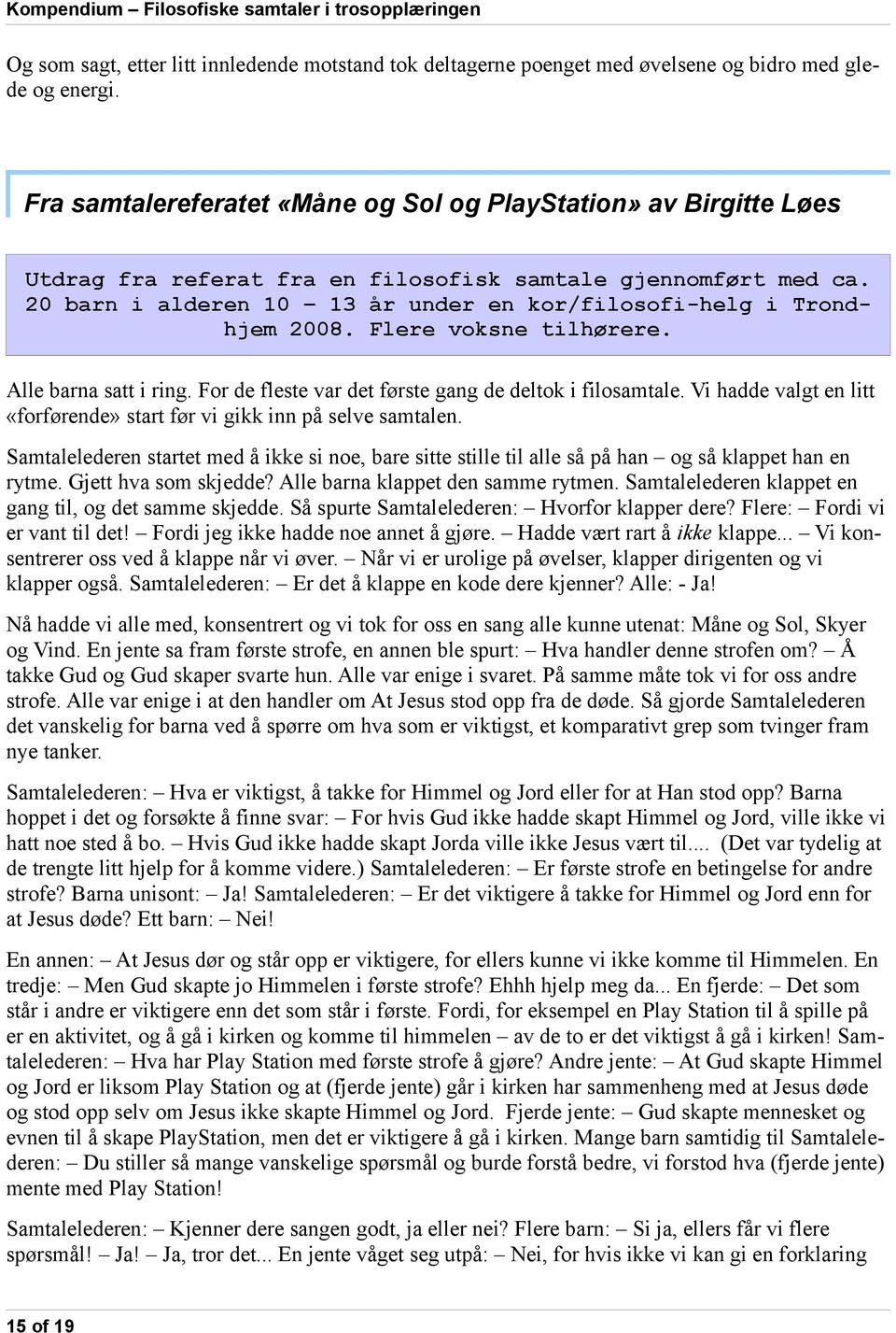 20 barn i alderen 10 13 år under en kor/filosofi-helg i Trondhjem 2008. Flere voksne tilhørere. Alle barna satt i ring. For de fleste var det første gang de deltok i filosamtale.