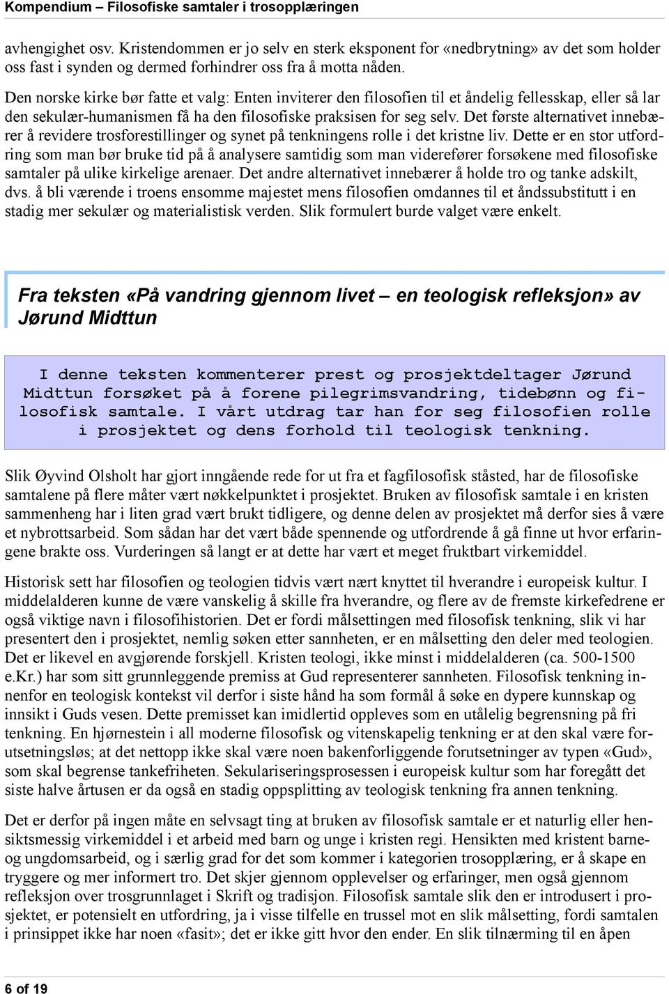 Det første alternativet innebærer å revidere trosforestillinger og synet på tenkningens rolle i det kristne liv.