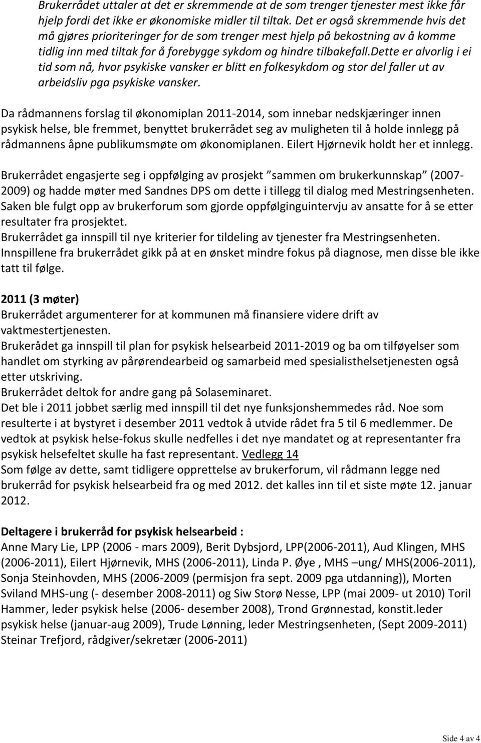 dette er alvorlig i ei tid som nå, hvor psykiske vansker er blitt en folkesykdom og stor del faller ut av arbeidsliv pga psykiske vansker.