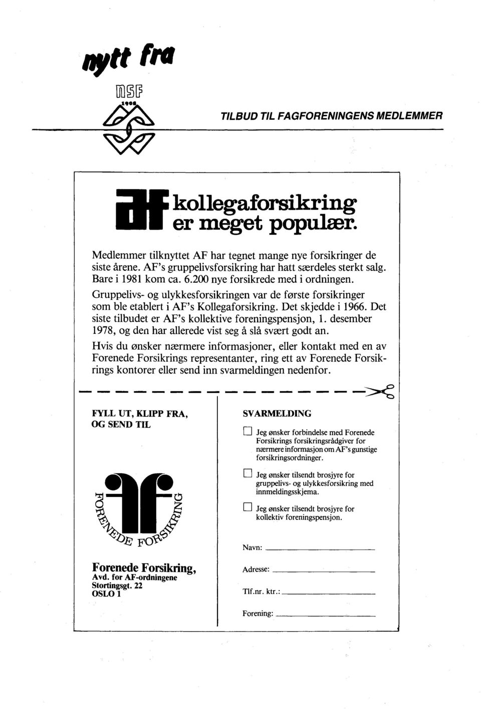 Gruppelivs- og ulykkesforsikringen var de forste forsikringer som ble etablert i AF's Kollegaforsikring. Det skjedde i 1966. Det siste tilbudet er AF's kollektive foreningspensjon, 1.