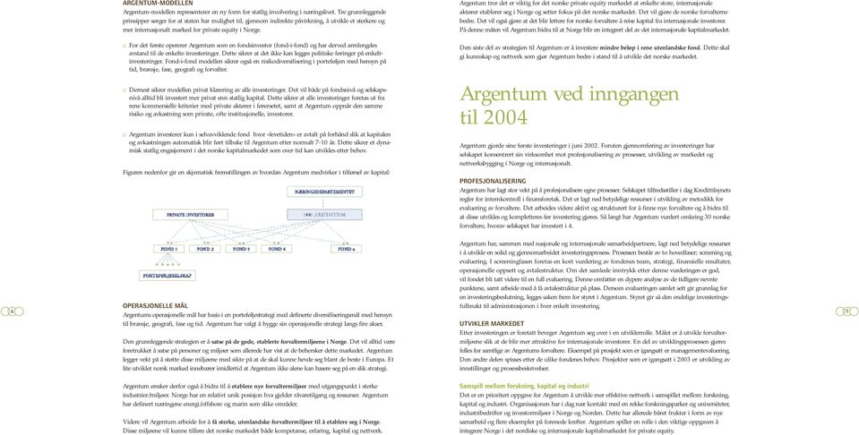 Argentum tror det er viktig for det norske private equity markedet at enkelte store, internasjonale aktører etablerer seg i Norge og setter fokus på det norske markedet.