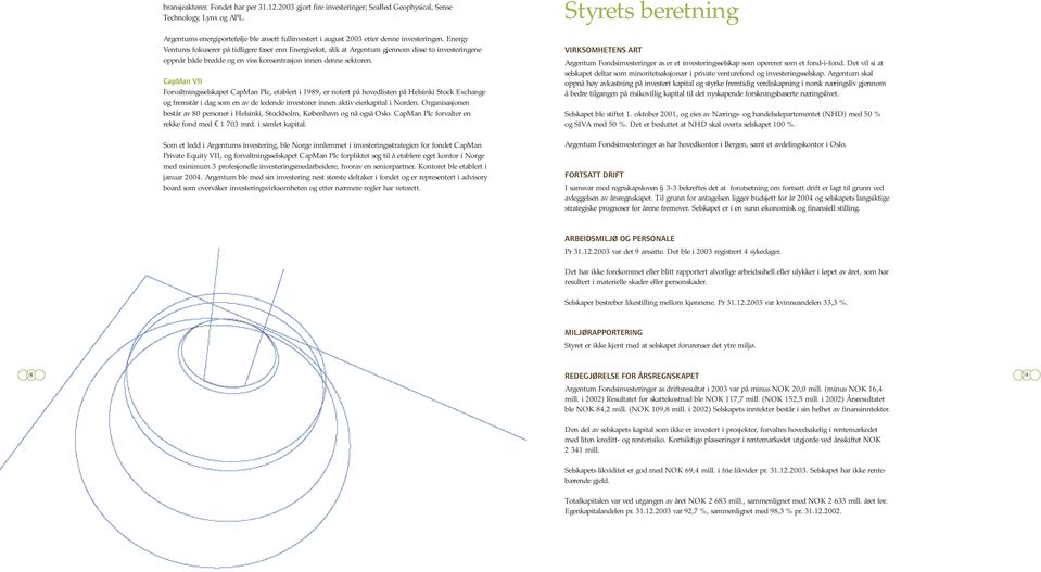 Energy Ventures fokuserer på tidligere faser enn Energivekst, slik at Argentum gjennom disse to investeringene oppnår både bredde og en viss konsentrasjon innen denne sektoren.