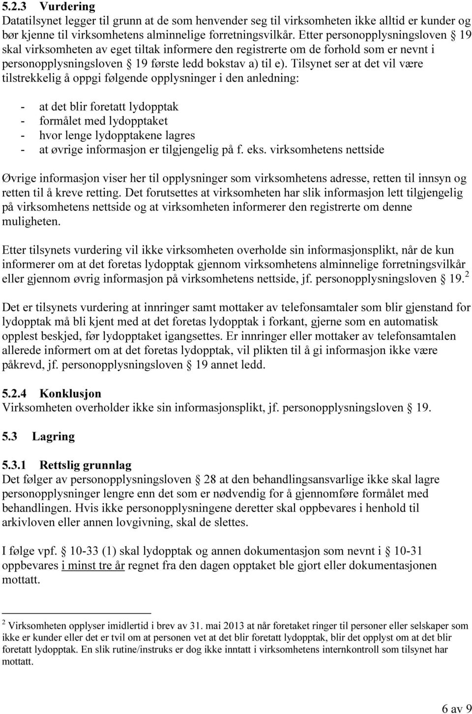 Tilsynet ser at det vil være tilstrekkelig å oppgi følgende opplysninger i den anledning: - at det blir foretatt lydopptak - formålet med lydopptaket - hvor lenge lydopptakene lagres - at øvrige